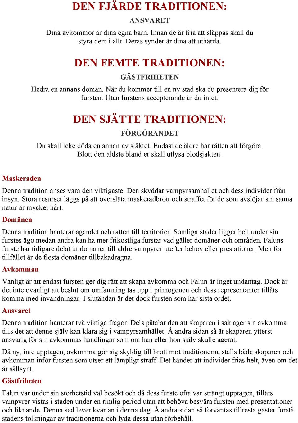 DEN SJÄTTE TRADITIONEN: FÖRGÖRANDET Du skall icke döda en annan av släktet. Endast de äldre har rätten att förgöra. Blott den äldste bland er skall utlysa blodsjakten.