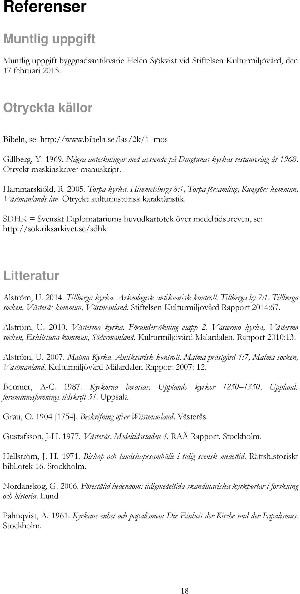 Himmelsbergs 8:1, Torpa församling, Kungsörs kommun, Västmanlands län. Otryckt kulturhistorisk karaktäristik. SDHK = Svenskt Diplomatariums huvudkartotek över medeltidsbreven, se: http://sok.