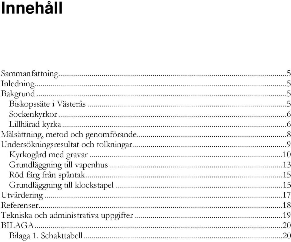 .. 9 Kyrkogård med gravar... 10 Grundläggning till vapenhus... 13 Röd färg från spåntak.