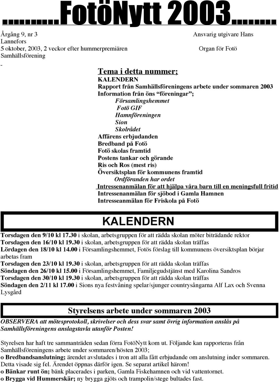 arbete under sommaren 2003 Information från öns föreningar ; Församlingshemmet Fotö GIF Hamnföreningen Sion Skolrådet Affärens erbjudanden Bredband på Fotö Fotö skolas framtid Postens tankar och