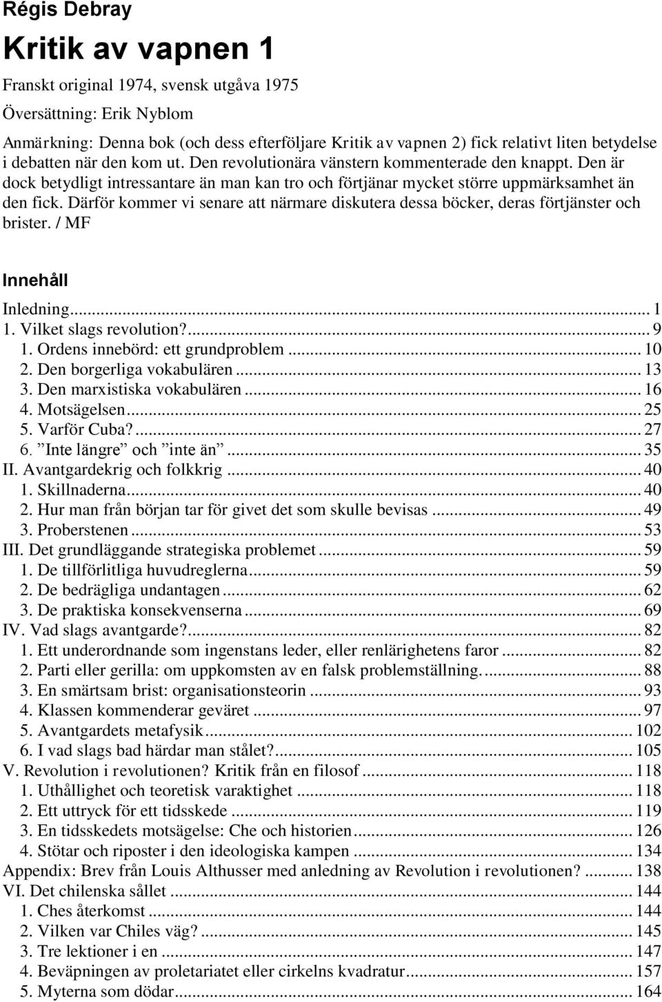 Därför kommer vi senare att närmare diskutera dessa böcker, deras förtjänster och brister. / MF Innehåll Inledning... 1 1. Vilket slags revolution?... 9 1. Ordens innebörd: ett grundproblem... 10 2.