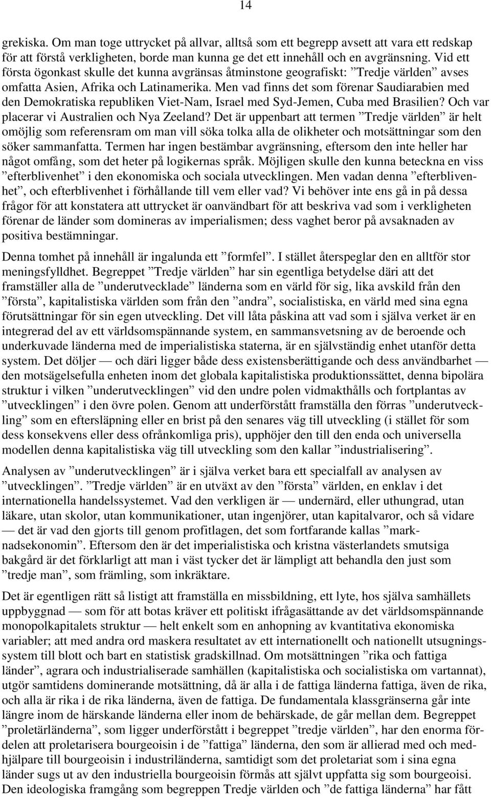 Men vad finns det som förenar Saudiarabien med den Demokratiska republiken Viet-Nam, Israel med Syd-Jemen, Cuba med Brasilien? Och var placerar vi Australien och Nya Zeeland?