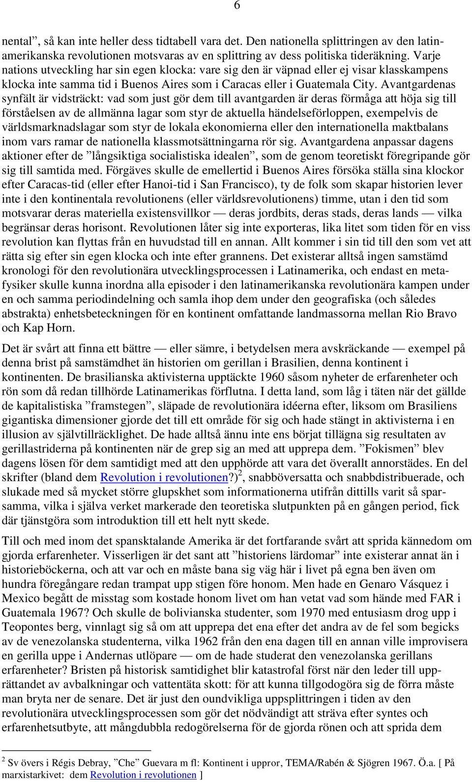 Avantgardenas synfält är vidsträckt: vad som just gör dem till avantgarden är deras förmåga att höja sig till förståelsen av de allmänna lagar som styr de aktuella händelseförloppen, exempelvis de