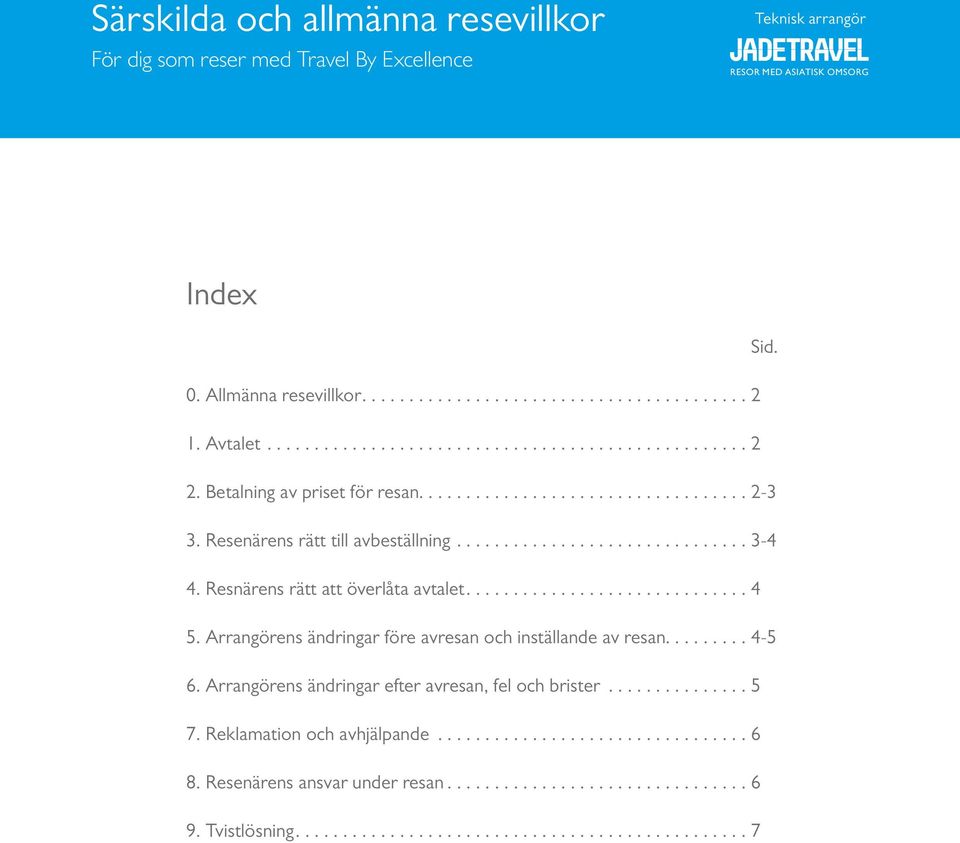 Resnärens rätt att överlåta avtalet....4 5. Arrangörens ändringar före avresan och inställande av resan....4-5 6.