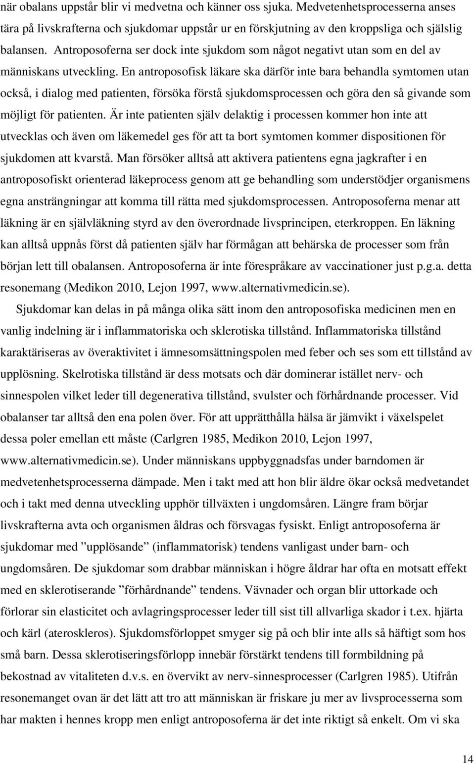 En antroposofisk läkare ska därför inte bara behandla symtomen utan också, i dialog med patienten, försöka förstå sjukdomsprocessen och göra den så givande som möjligt för patienten.