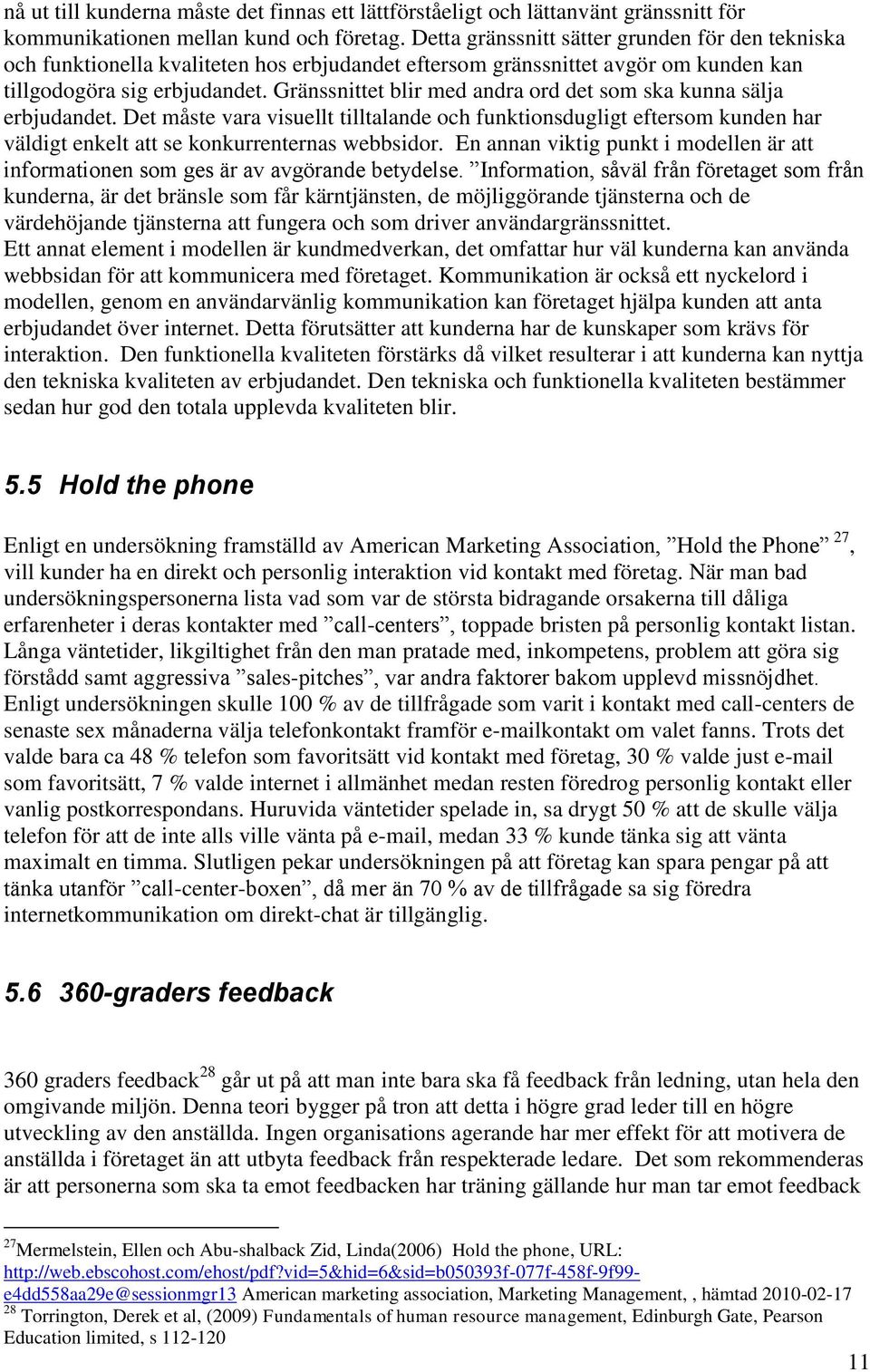 Gränssnittet blir med andra ord det som ska kunna sälja erbjudandet. Det måste vara visuellt tilltalande och funktionsdugligt eftersom kunden har väldigt enkelt att se konkurrenternas webbsidor.