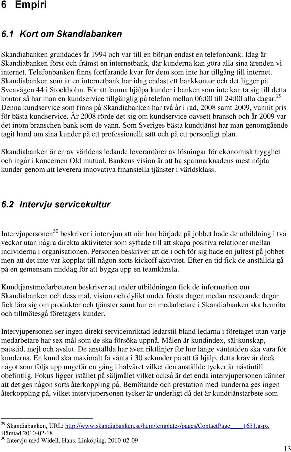 Skandiabanken som är en internetbank har idag endast ett bankkontor och det ligger på Sveavägen 44 i Stockholm.