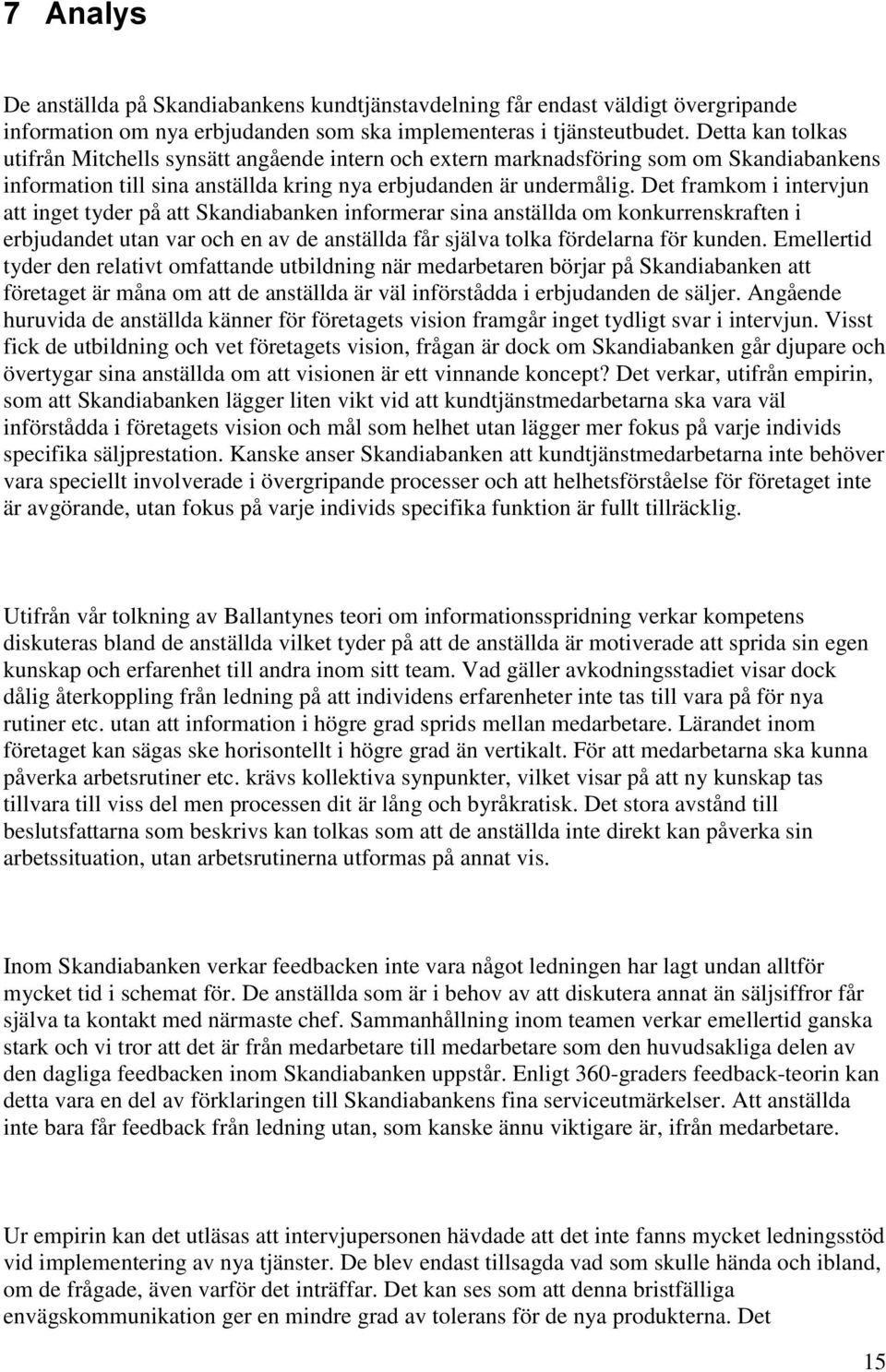 Det framkom i intervjun att inget tyder på att Skandiabanken informerar sina anställda om konkurrenskraften i erbjudandet utan var och en av de anställda får själva tolka fördelarna för kunden.