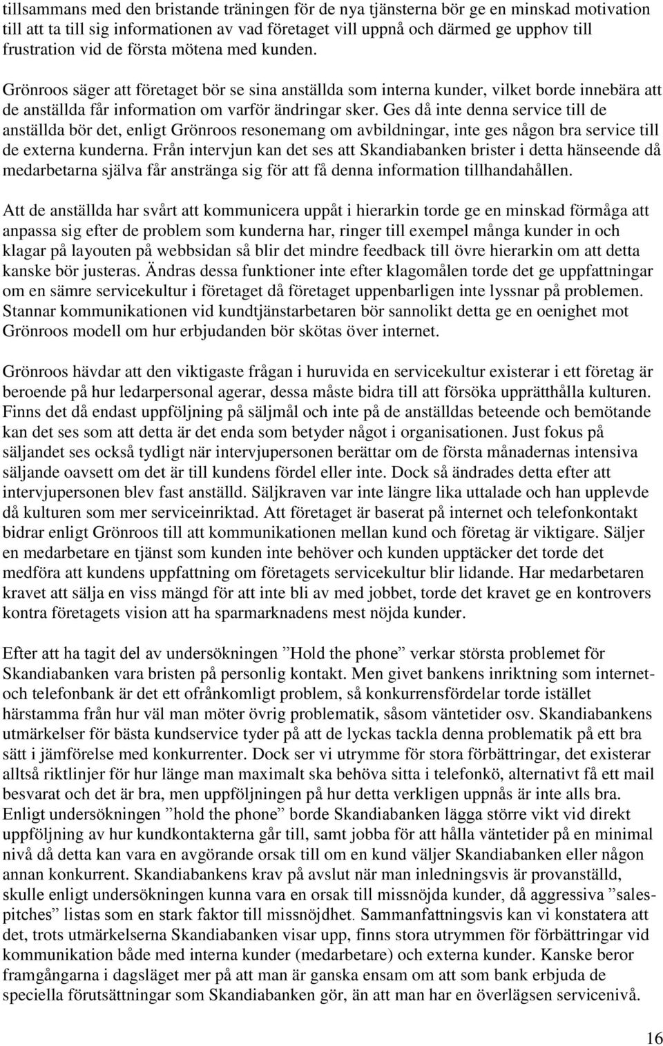 Ges då inte denna service till de anställda bör det, enligt Grönroos resonemang om avbildningar, inte ges någon bra service till de externa kunderna.