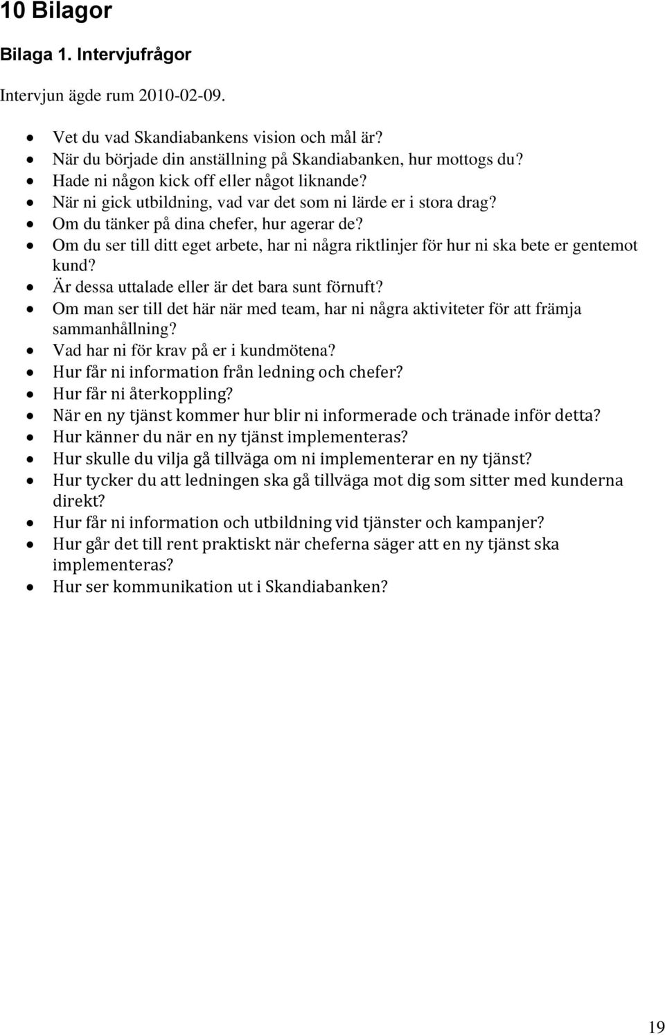 Om du ser till ditt eget arbete, har ni några riktlinjer för hur ni ska bete er gentemot kund? Är dessa uttalade eller är det bara sunt förnuft?