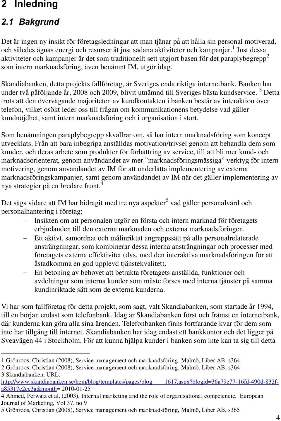 1 Just dessa aktiviteter och kampanjer är det som traditionellt sett utgjort basen för det paraplybegrepp 2 som intern marknadsföring, även benämnt IM, utgör idag.