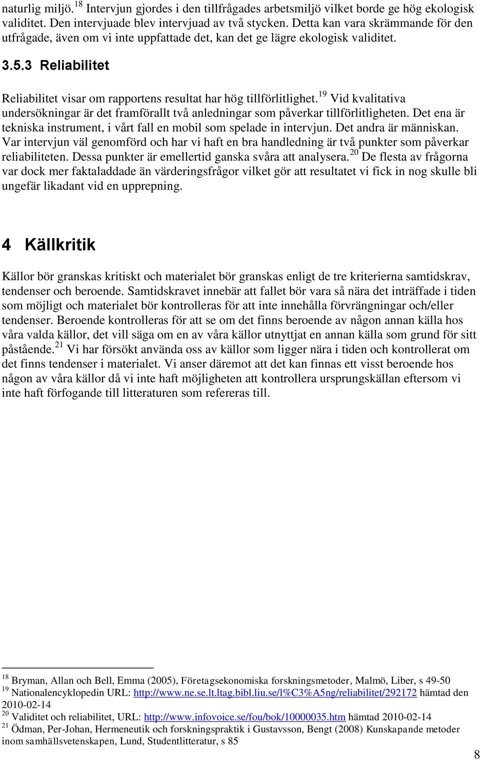 3 Reliabilitet Reliabilitet visar om rapportens resultat har hög tillförlitlighet. 19 Vid kvalitativa undersökningar är det framförallt två anledningar som påverkar tillförlitligheten.