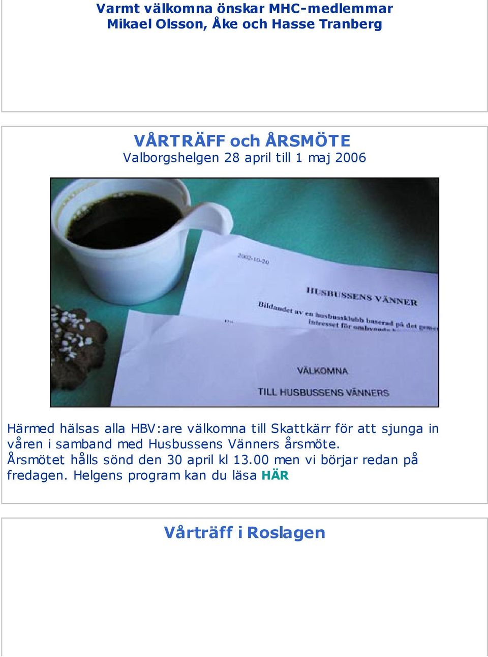 att sjunga in våren i samband med Husbussens Vänners årsmöte.