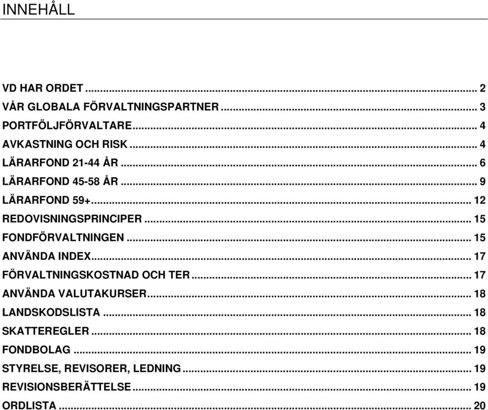 .. 15 FONDFÖRVALTNINGEN... 15 ANVÄNDA INDEX... 17 FÖRVALTNINGSKOSTNAD OCH TER... 17 ANVÄNDA VALUTAKURSER.
