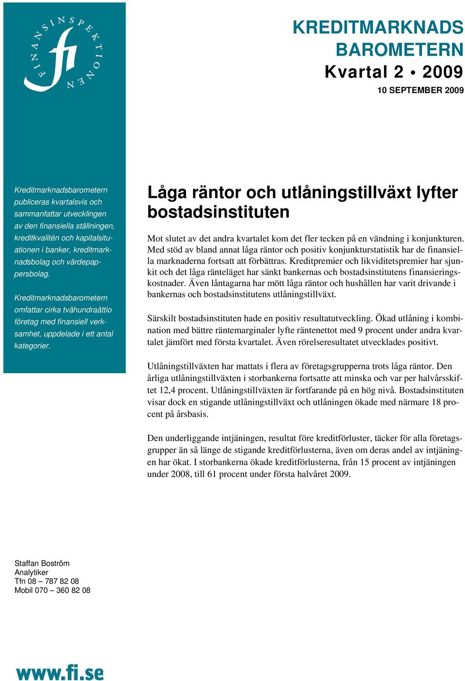 Låga räntor och utlåningstillväxt lyfter bostadsinstituten Mot slutet av det andra kvartalet kom det fler tecken på en vändning i konjunkturen.