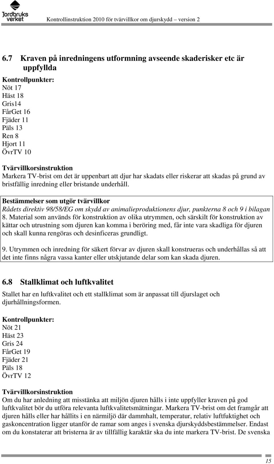 Material som används för konstruktion av olika utrymmen, och särskilt för konstruktion av kättar och utrustning som djuren kan komma i beröring med, får inte vara skadliga för djuren och skall kunna