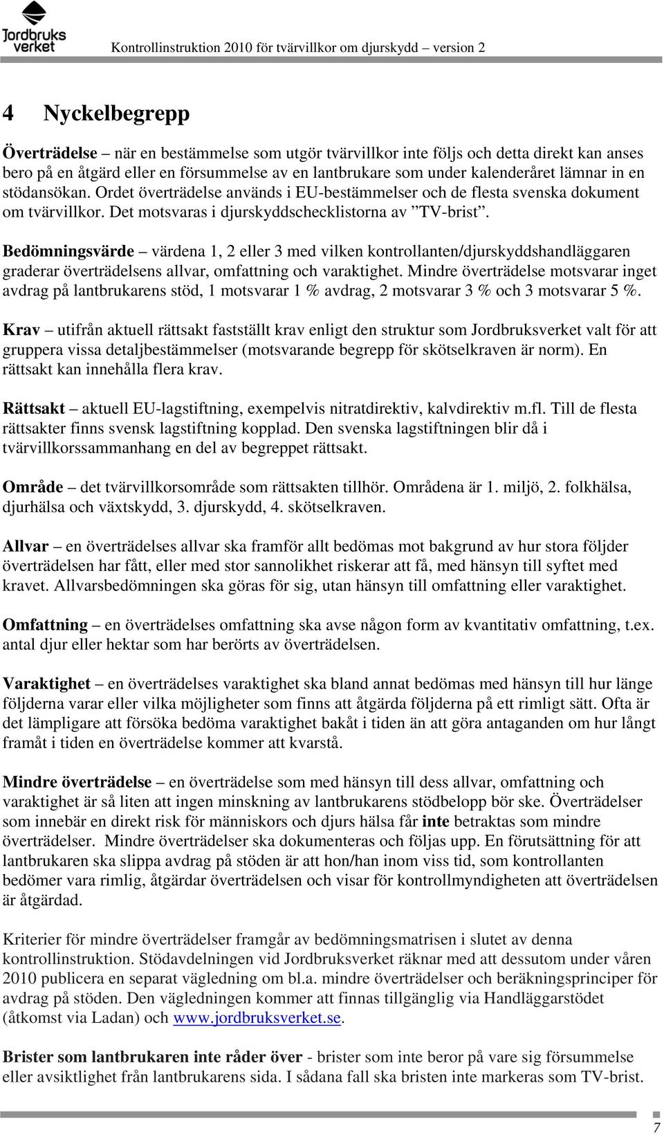 Bedömningsvärde värdena 1, 2 eller 3 med vilken kontrollanten/djurskyddshandläggaren graderar överträdelsens allvar, omfattning och varaktighet.