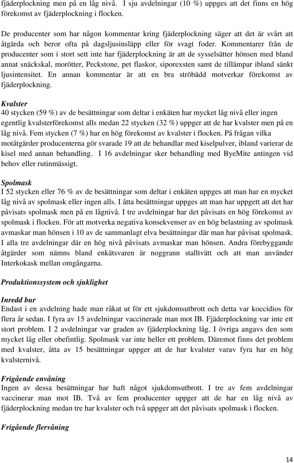 Kommentarer från de producenter som i stort sett inte har fjäderplockning är att de sysselsätter hönsen med bland annat snäckskal, morötter, Peckstone, pet flaskor, siporexsten samt de tillämpar