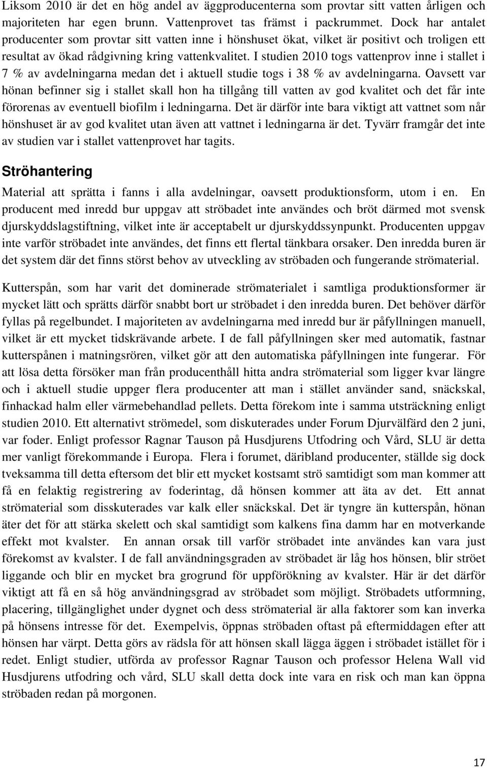 I studien 2010 togs vattenprov inne i stallet i 7 % av avdelningarna medan det i aktuell studie togs i 38 % av avdelningarna.