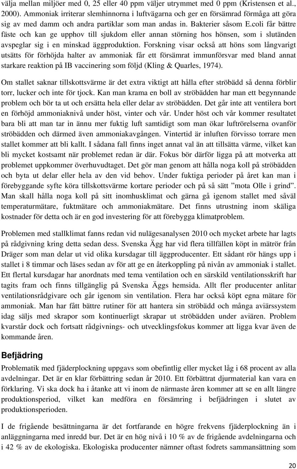 coli får bättre fäste och kan ge upphov till sjukdom eller annan störning hos hönsen, som i slutänden avspeglar sig i en minskad äggproduktion.