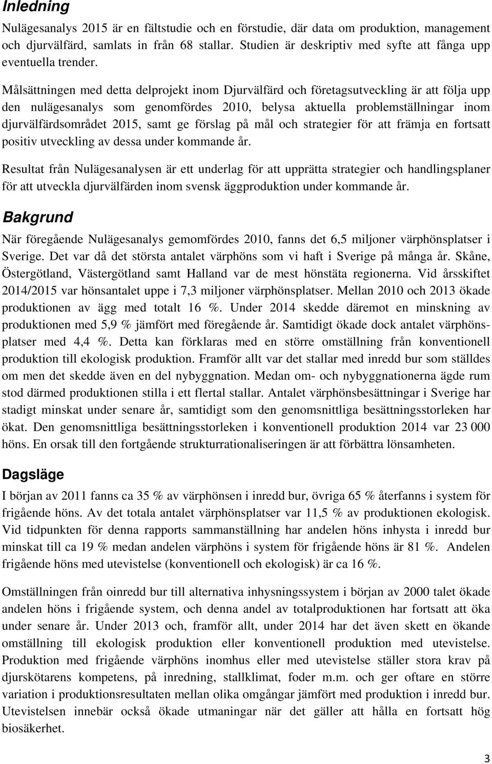 Målsättningen med detta delprojekt inom Djurvälfärd och företagsutveckling är att följa upp den nulägesanalys som genomfördes 2010, belysa aktuella problemställningar inom djurvälfärdsområdet 2015,