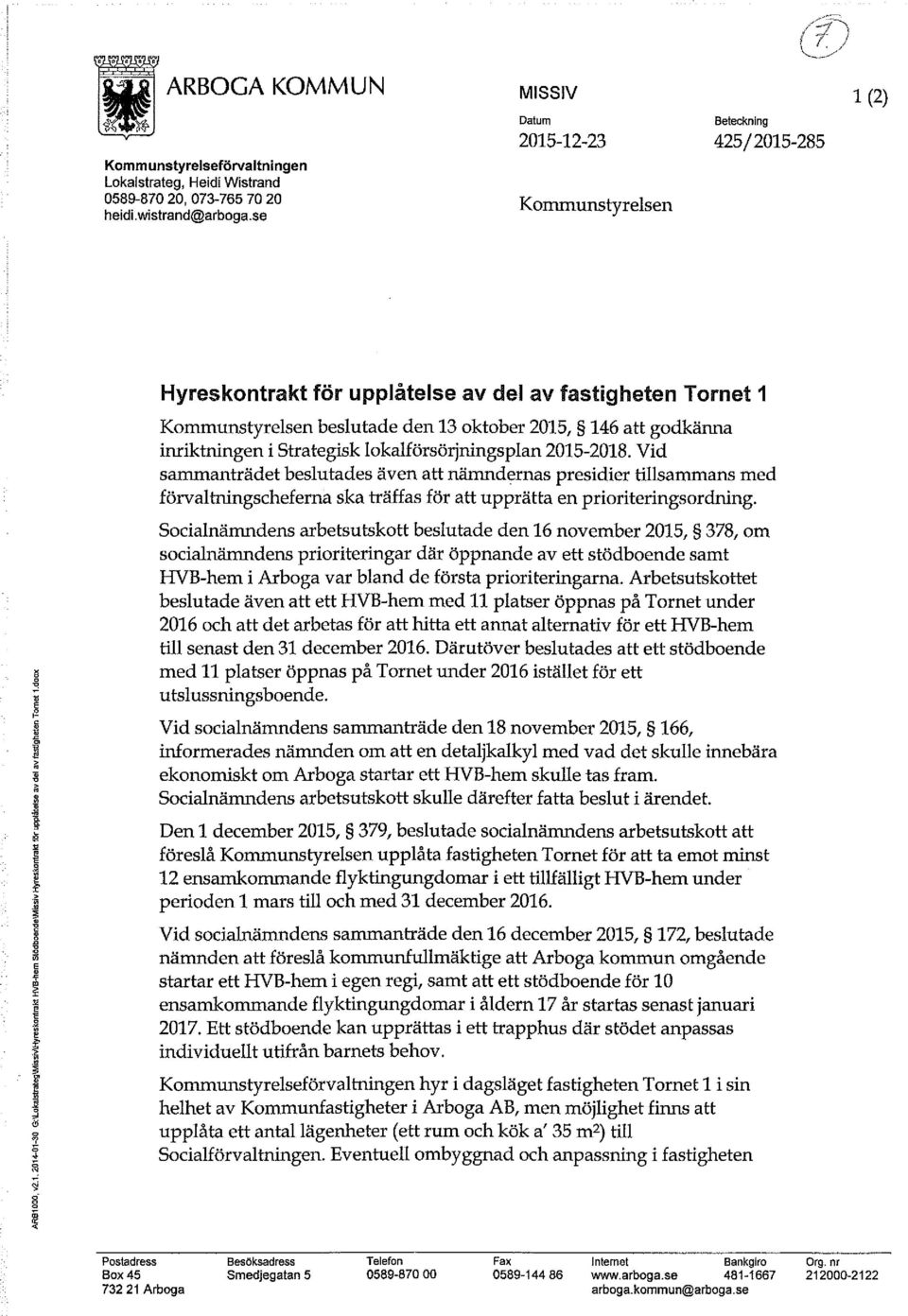 inriktningen i Strategisk lokalförsörjningsplan 2015-2018.