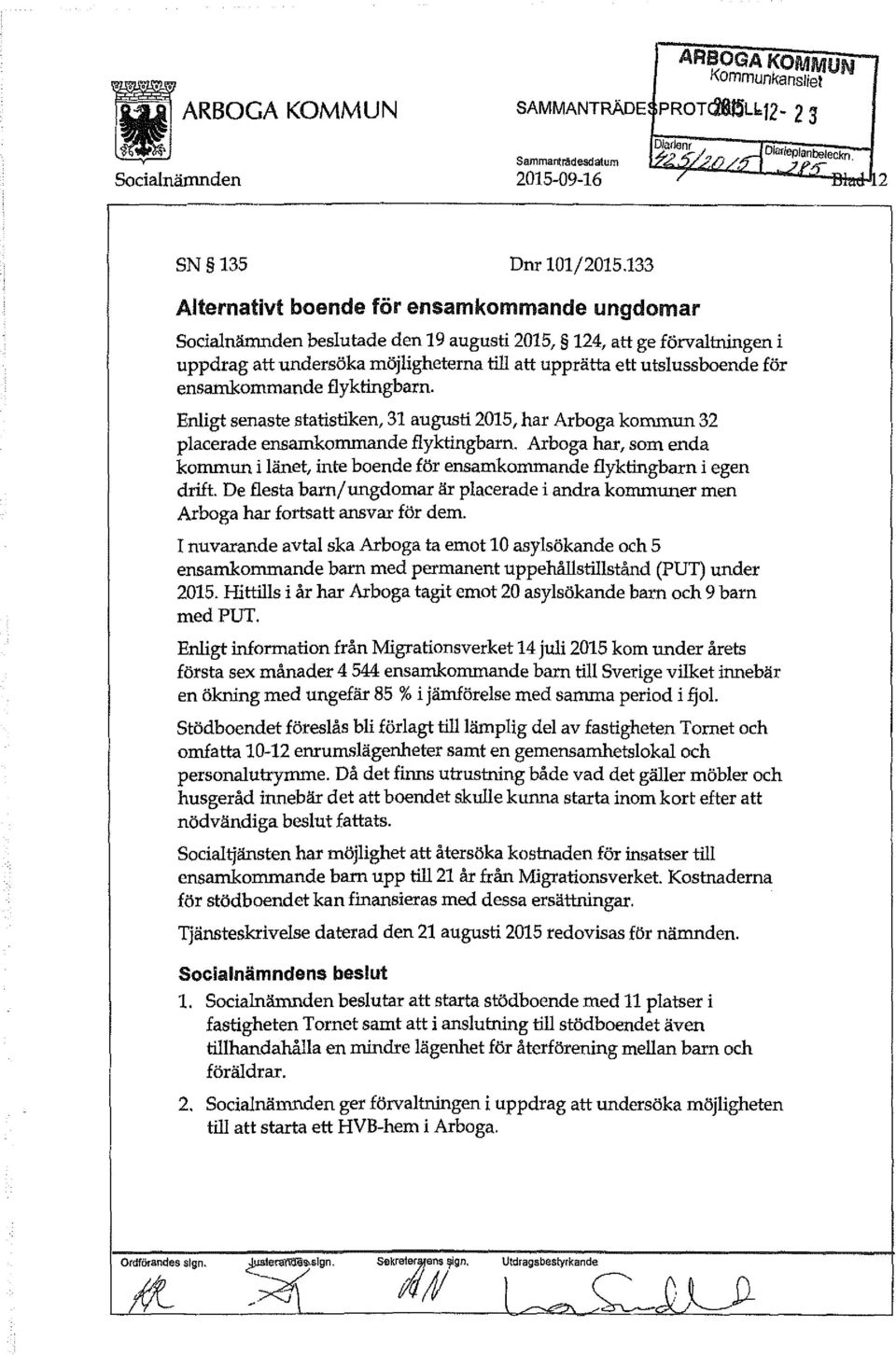 ensamkommande flyktingbarn. Enligt senaste statistiken, 31 augusti 2015, har Arboga kommun 32 placerade ensamkommande flyktingbarn.