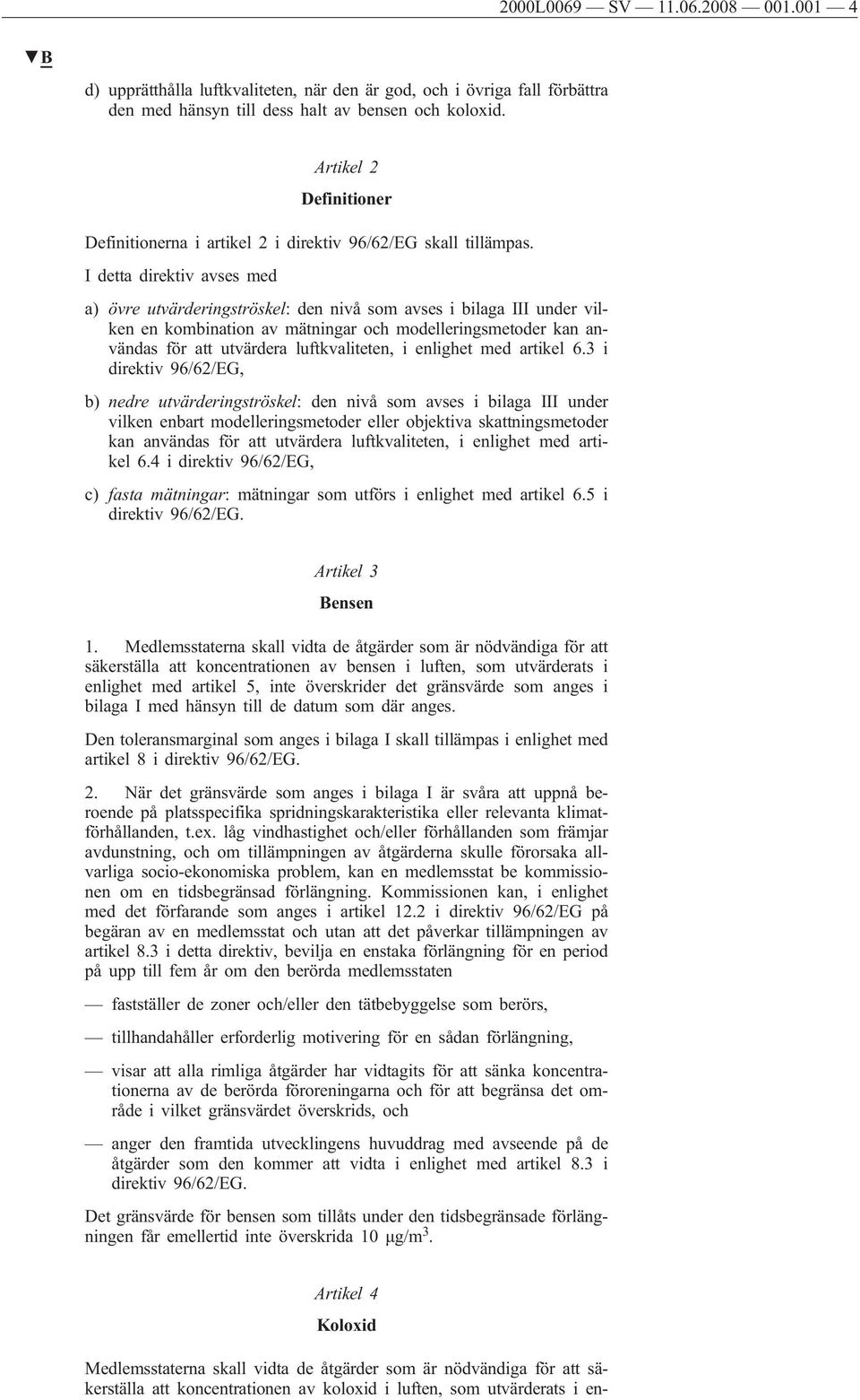 I detta direktiv avses med a) övre utvärderingströskel: den nivå som avses i bilaga III under vilken en kombination av mätningar och modelleringsmetoder kan användas för att utvärdera luftkvaliteten,