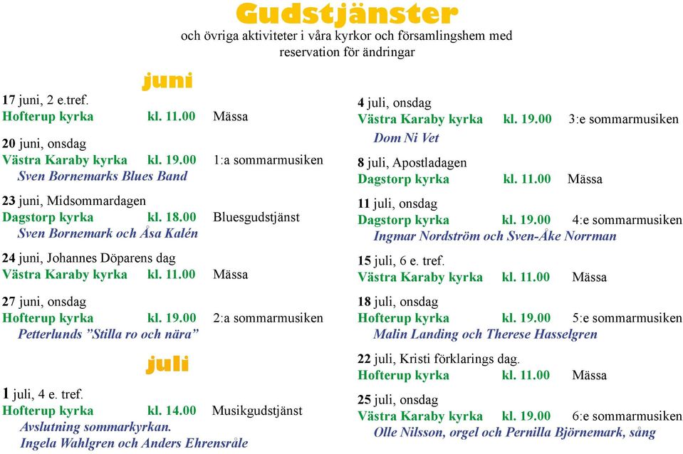 00 2:a sommarmusiken Petterlunds Stilla ro och nära juli 1 juli, 4 e. tref. Hofterup kyrka kl. 14.00 Musikgudstjänst Avslutning sommarkyrkan.