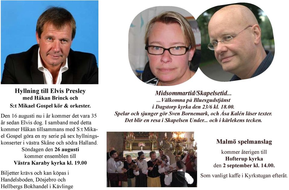 Söndagen den 26 augusti kommer ensemblen till Västra Karaby kyrka kl. 19.00 Biljetter krävs och kan köpas i Handelsboden, Dösjebro och Hellbergs Bokhandel i Kävlinge Midsommartid/Skapelsetid.