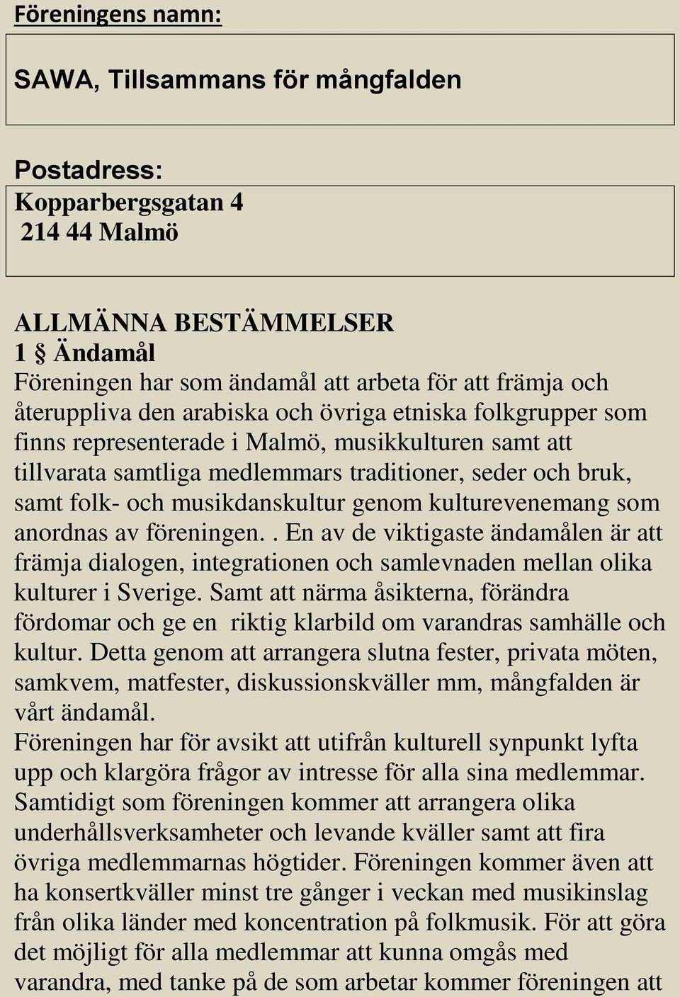 kulturevenemang som anordnas av föreningen.. En av de viktigaste ändamålen är att främja dialogen, integrationen och samlevnaden mellan olika kulturer i Sverige.