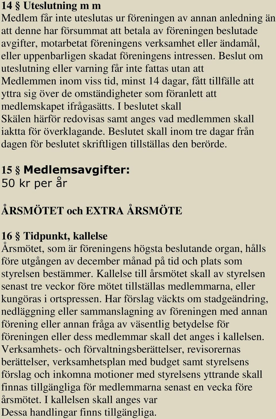 Beslut om uteslutning eller varning får inte fattas utan att Medlemmen inom viss tid, minst 14 dagar, fått tillfälle att yttra sig över de omständigheter som föranlett att medlemskapet ifrågasätts.