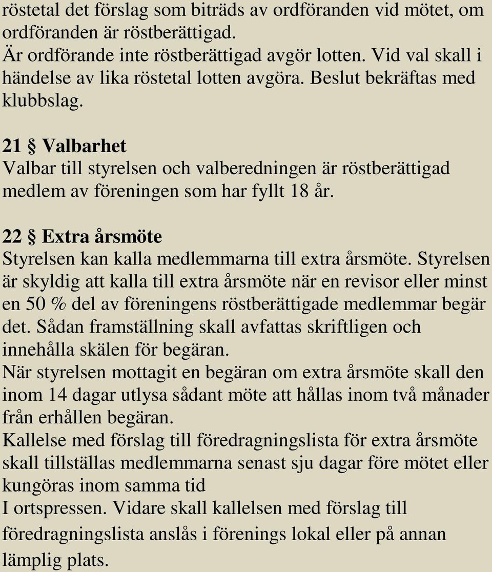 22 Extra årsmöte Styrelsen kan kalla medlemmarna till extra årsmöte.