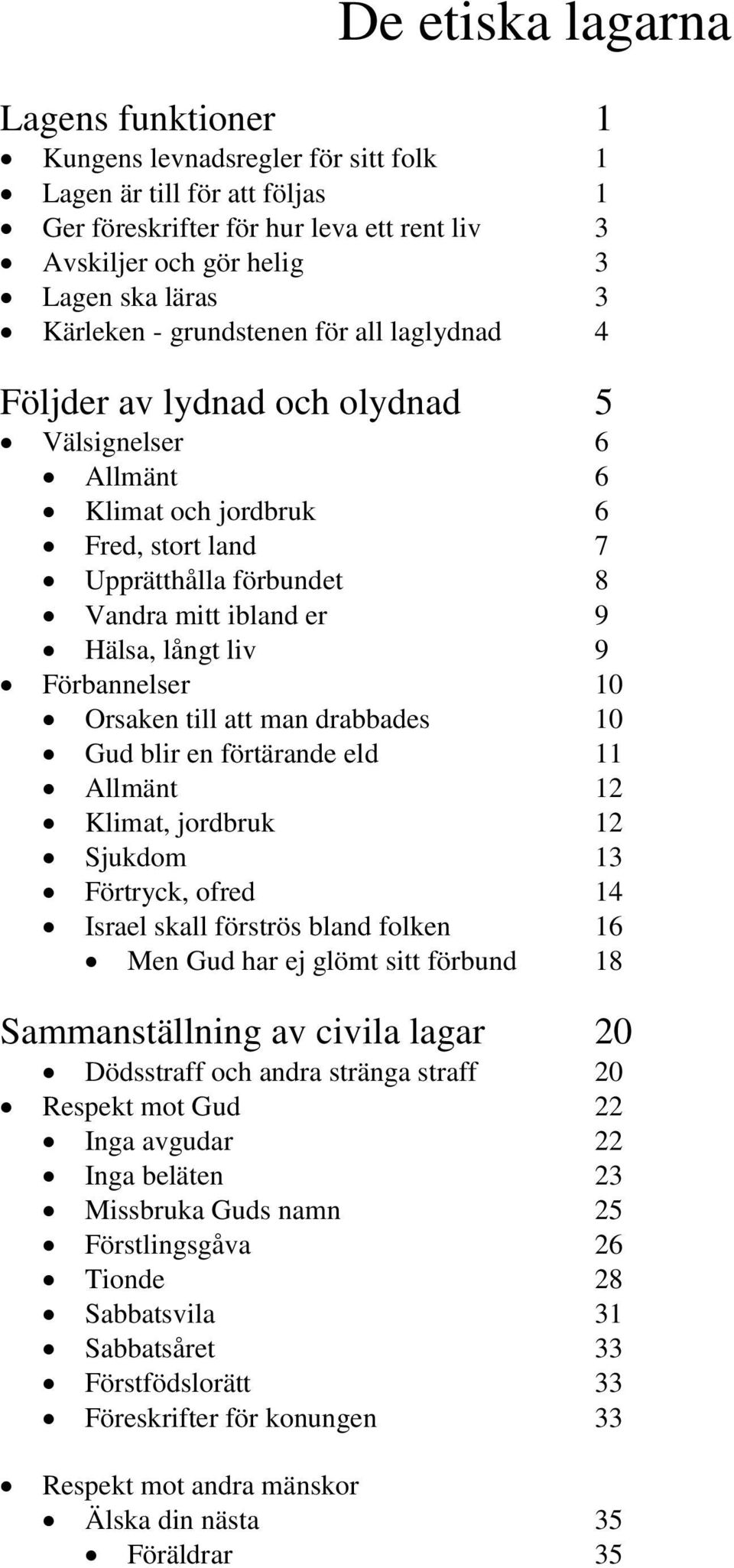 långt liv 9 Förbannelser 10 Orsaken till att man drabbades 10 Gud blir en förtärande eld 11 Allmänt 12 Klimat, jordbruk 12 Sjukdom 13 Förtryck, ofred 14 Israel skall förströs bland folken 16 Men Gud