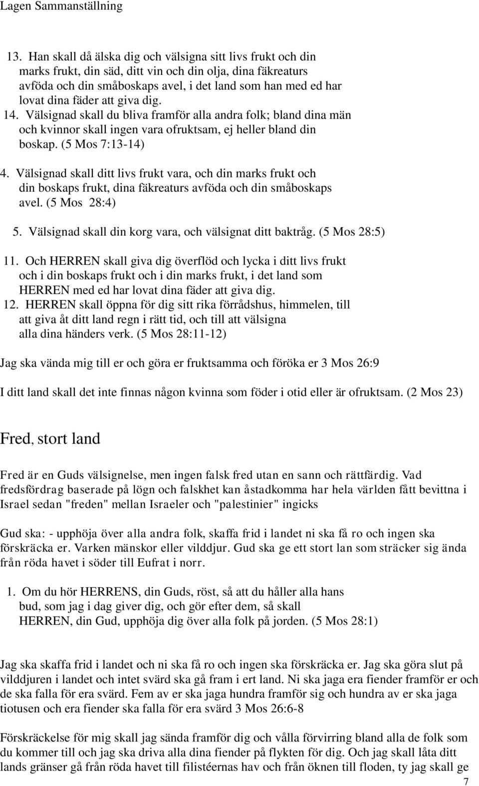 Välsignad skall ditt livs frukt vara, och din marks frukt och din boskaps frukt, dina fäkreaturs avföda och din småboskaps avel. (5 Mos 28:4) 5.