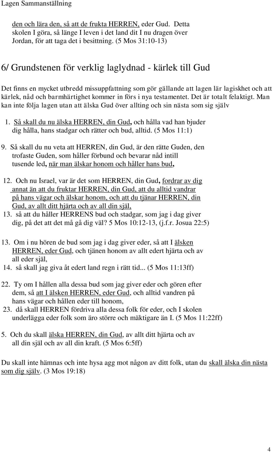 kommer in förs i nya testamentet. Det är totalt felaktigt. Man kan inte följa lagen utan att älska Gud över allting och sin nästa som sig själv 1.