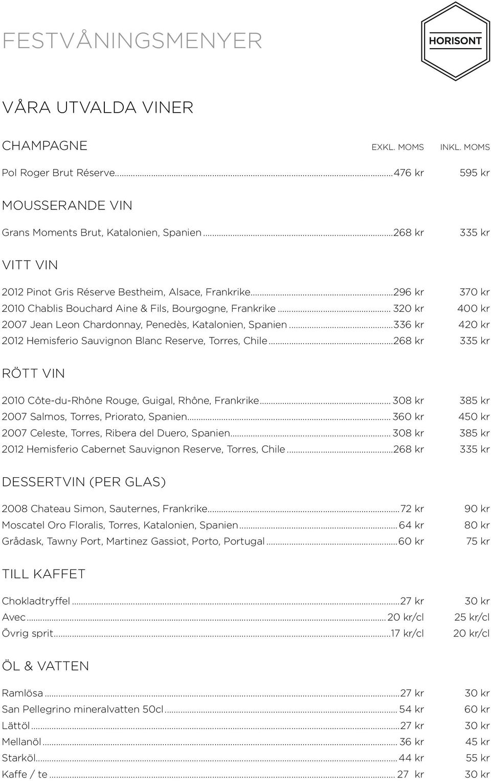 .. 320 kr 400 kr 2007 Jean Leon Chardonnay, Penedès, Katalonien, Spanien...336 kr 420 kr 2012 Hemisferio Sauvignon Blanc Reserve, Torres, Chile.