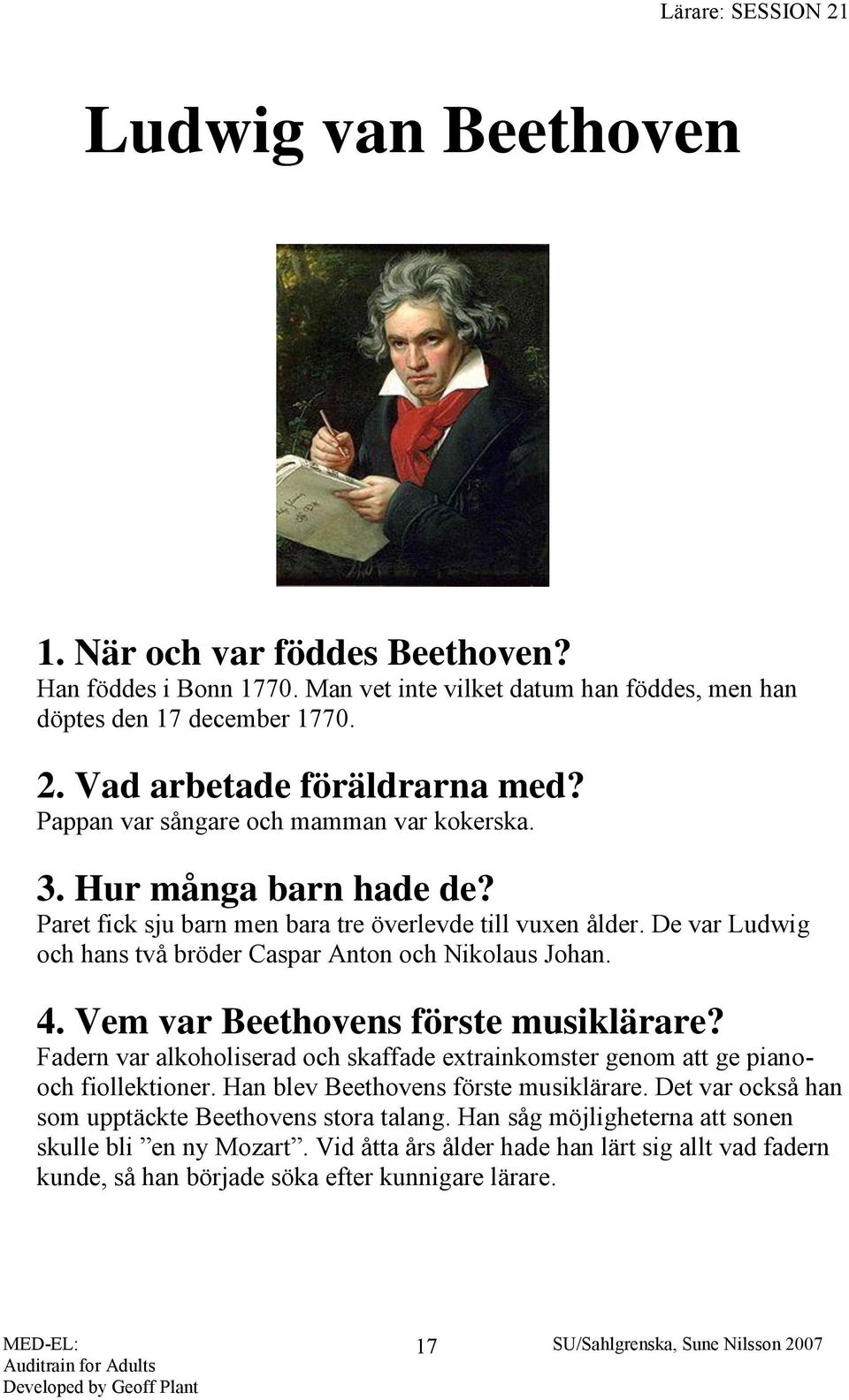 De var Ludwig och hans två bröder Caspar Anton och Nikolaus Johan. 4. Vem var Beethovens förste musiklärare?