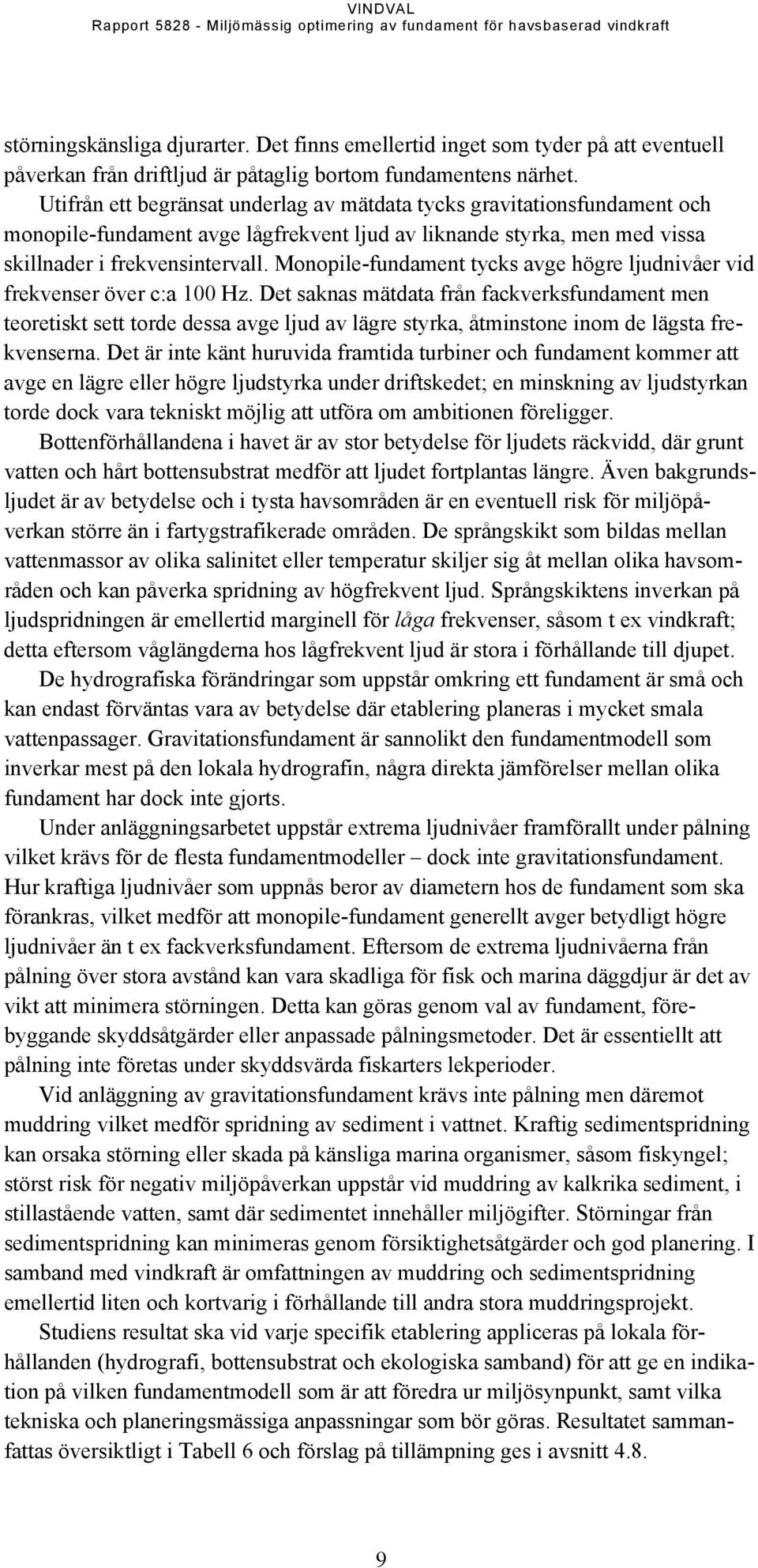 Monopile-fundament tycks avge högre ljudnivåer vid frekvenser över c:a 100 Hz.