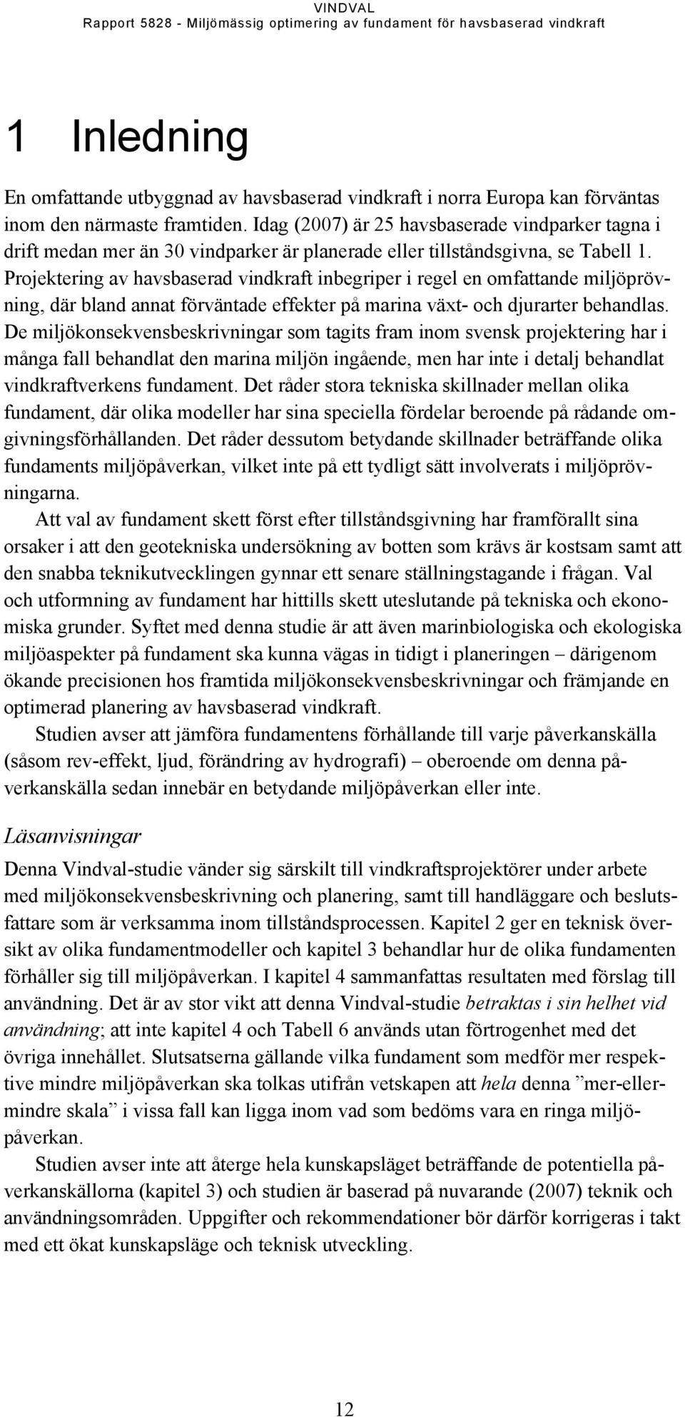 Projektering av havsbaserad vindkraft inbegriper i regel en omfattande miljöprövning, där bland annat förväntade effekter på marina växt- och djurarter behandlas.