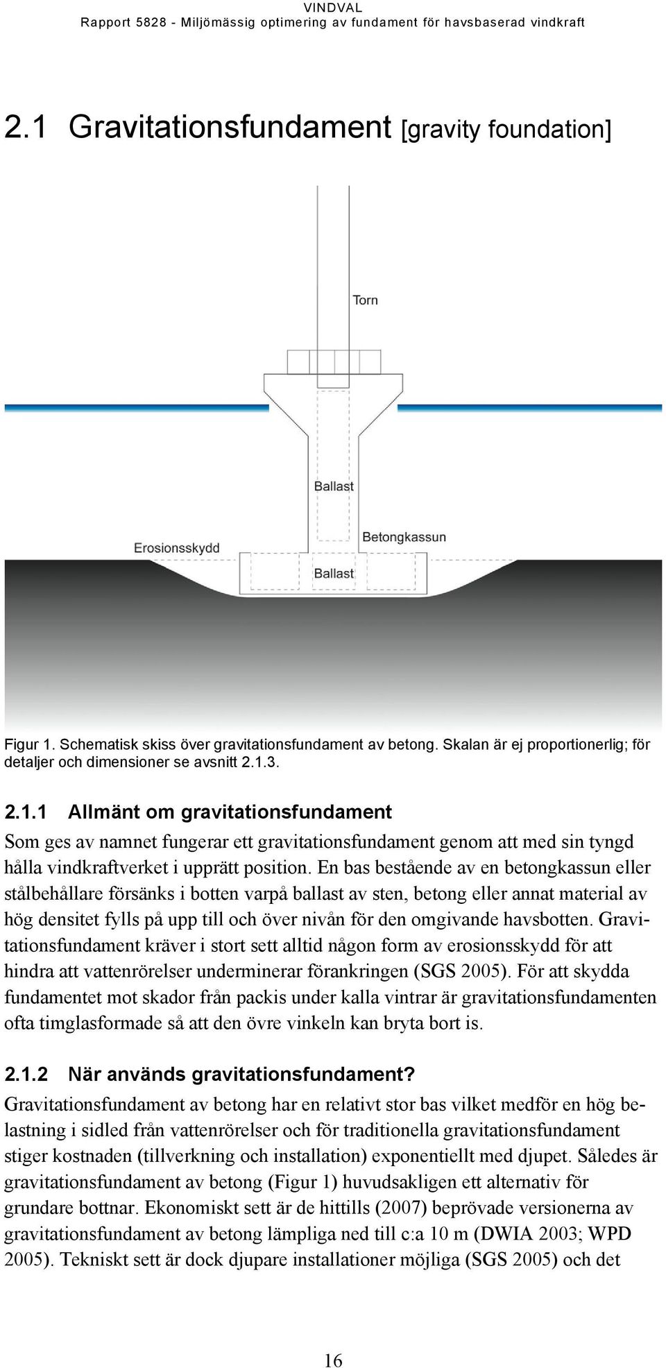 havsbotten. Gravitationsfundament kräver i stort sett alltid någon form av erosionsskydd för att hindra att vattenrörelser underminerar förankringen (SGS 2005).