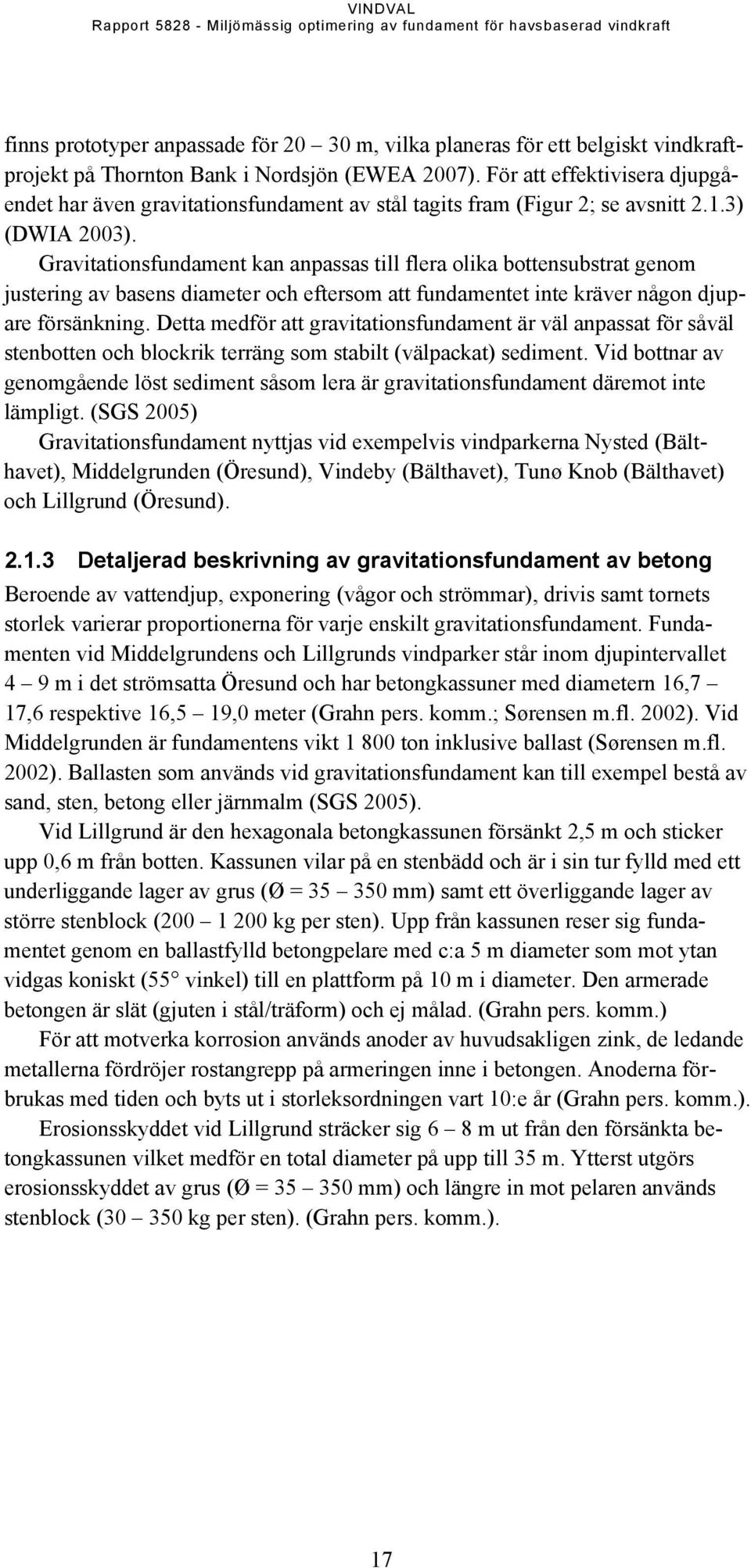 Gravitationsfundament kan anpassas till flera olika bottensubstrat genom justering av basens diameter och eftersom att fundamentet inte kräver någon djupare försänkning.
