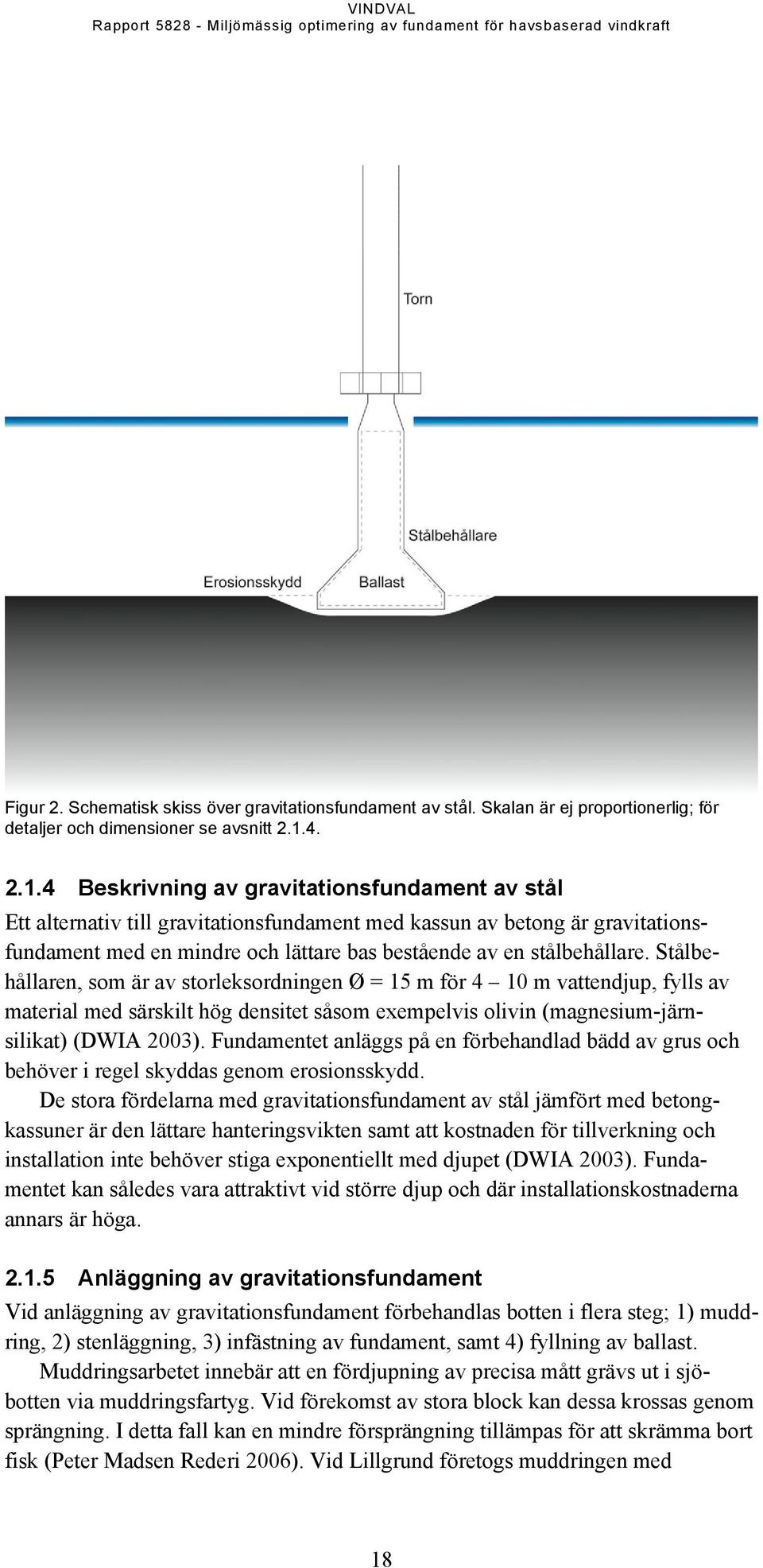 4 Beskrivning av gravitationsfundament av stål Ett alternativ till gravitationsfundament med kassun av betong är gravitationsfundament med en mindre och lättare bas bestående av en stålbehållare.
