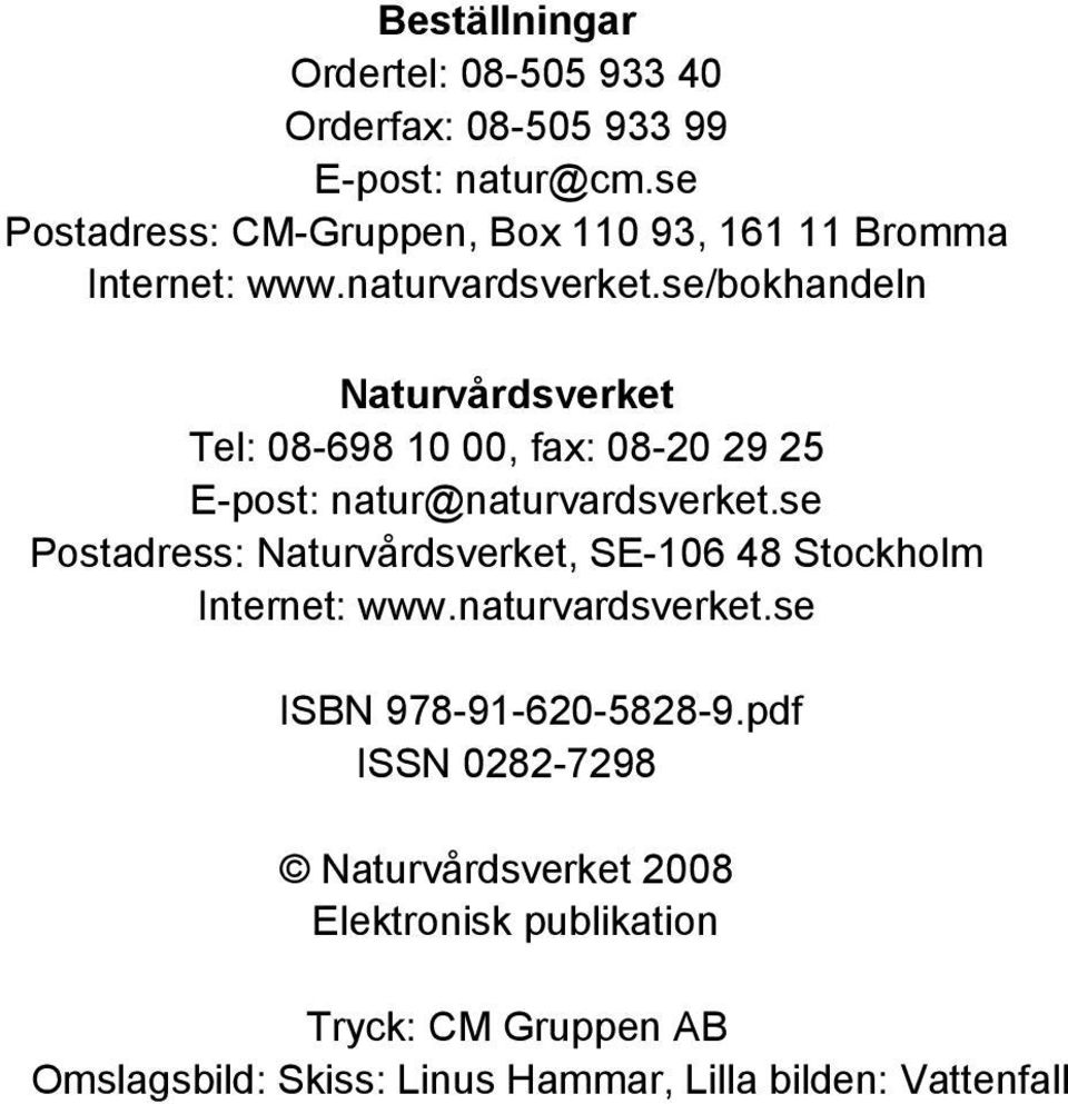 se/bokhandeln Naturvårdsverket Tel: 08-698 10 00, fax: 08-20 29 25 E-post: natur@naturvardsverket.