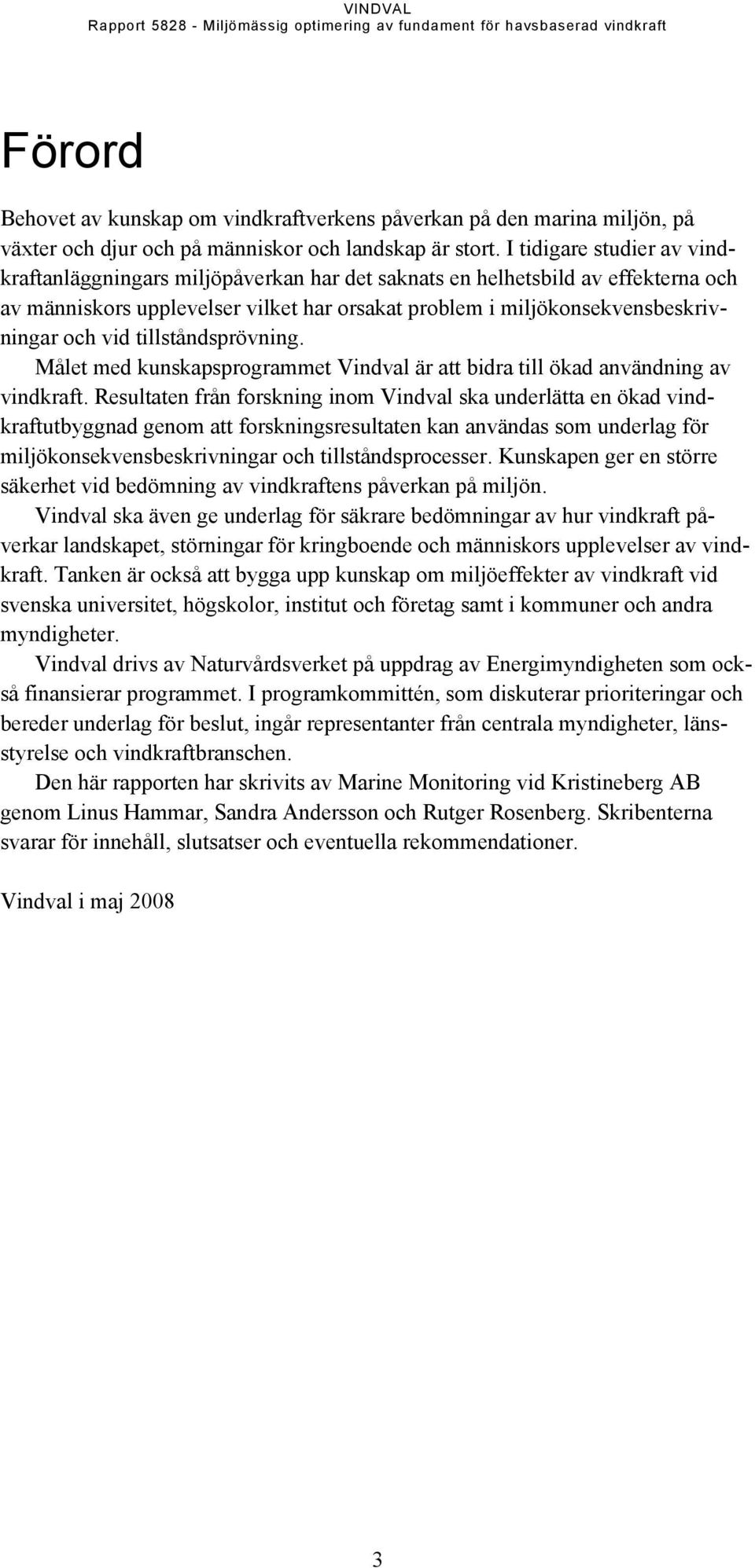 tillståndsprövning. Målet med kunskapsprogrammet Vindval är att bidra till ökad användning av vindkraft.