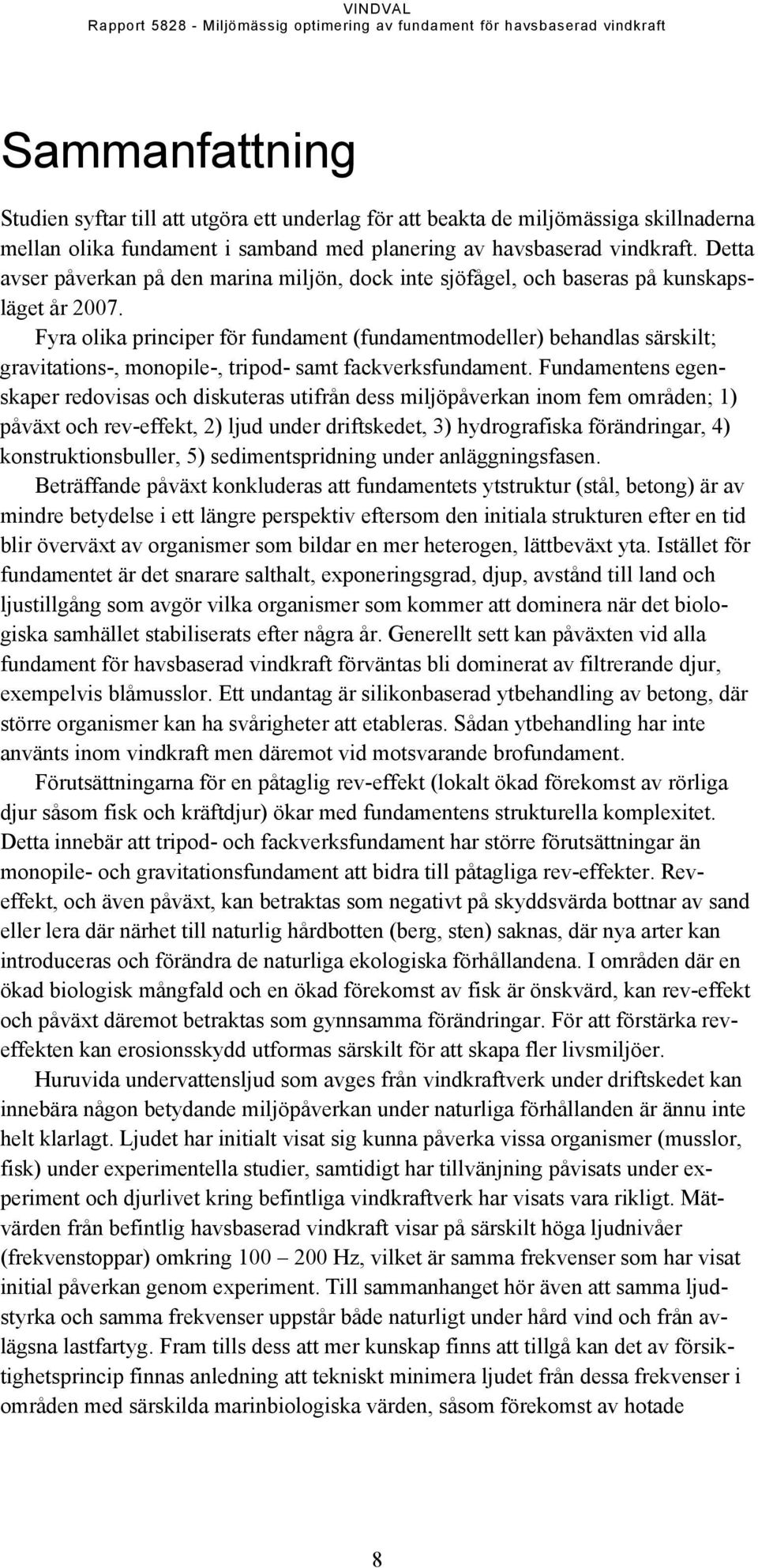 Fyra olika principer för fundament (fundamentmodeller) behandlas särskilt; gravitations-, monopile-, tripod- samt fackverksfundament.