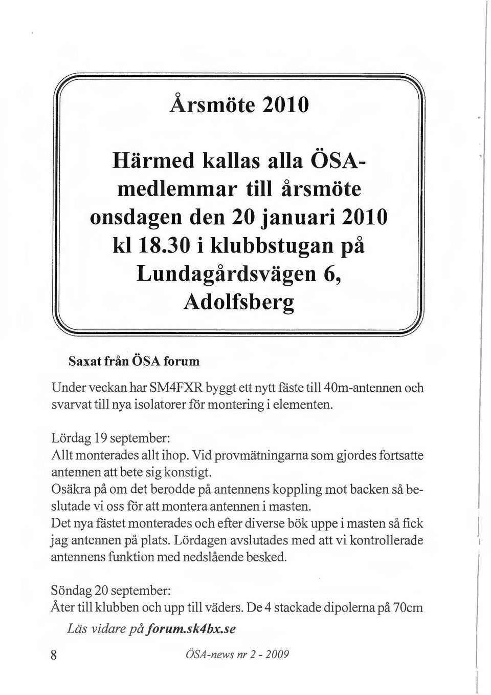 Lordag 19 september: Allt monterades allt ihop. Yid provmatningarna som gjordes fortsatte antennen att bete sig konstigt.