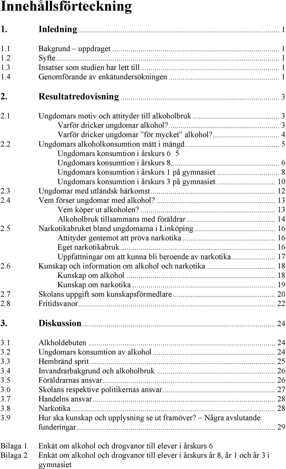 .. 5 Ungdomars konsumtion i årskurs 6 5 Ungdomars konsumtion i årskurs 8... 6 Ungdomars konsumtion i årskurs 1 på gymnasiet... 8 Ungdomars konsumtion i årskurs 3 på gymnasiet... 10 2.