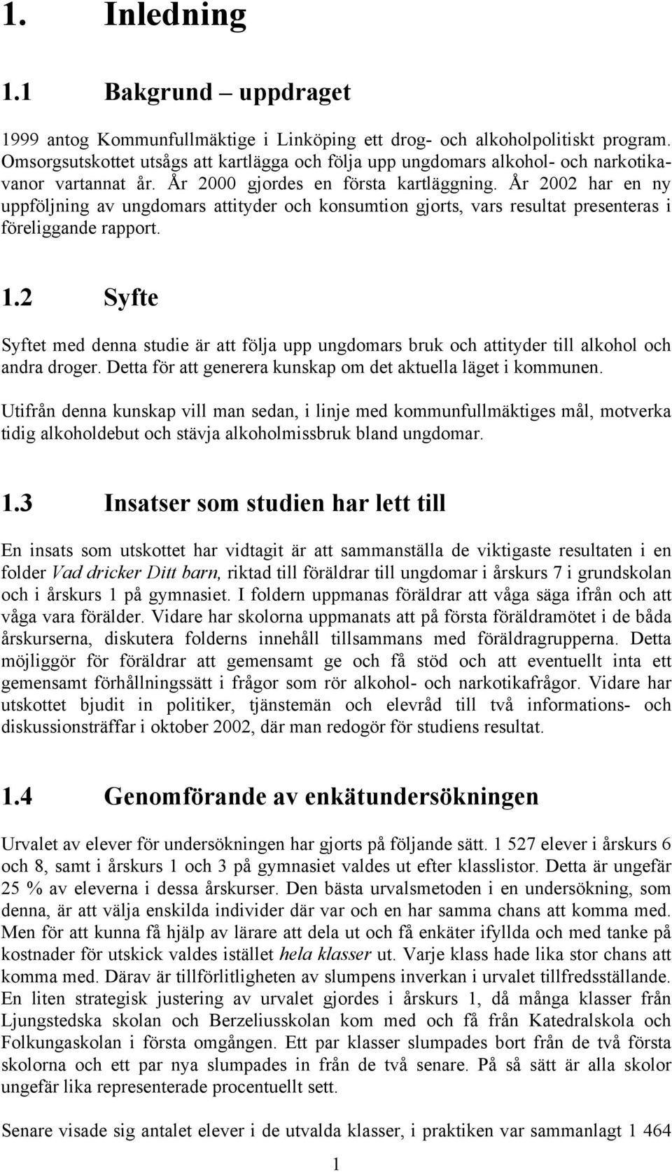 År 2002 har en ny uppföljning av ungdomars attityder och konsumtion gjorts, vars resultat presenteras i föreliggande rapport. 1.