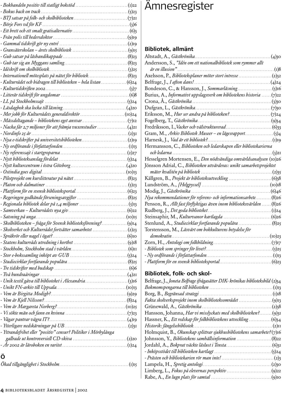 ................................... (6)3 - Från polis till hedersdoktor............................................... (9)19 - Gammal tidskrift gör ny entré.